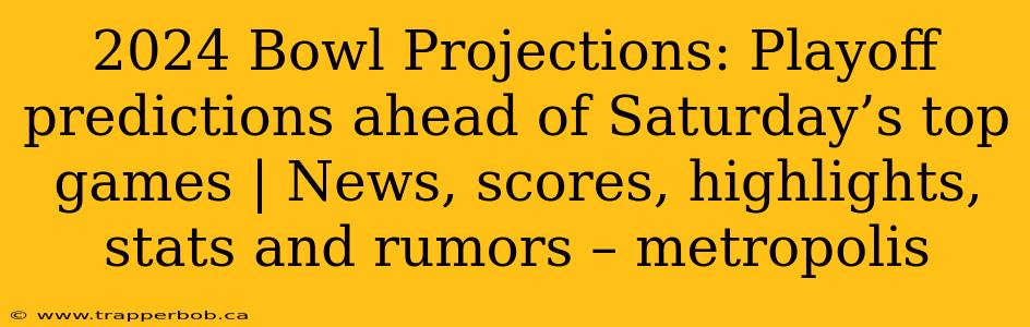 2024 Bowl Projections: Playoff predictions ahead of Saturday’s top games | News, scores, highlights, stats and rumors – metropolis