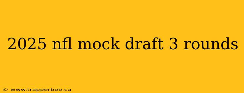 2025 nfl mock draft 3 rounds
