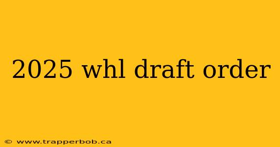 2025 whl draft order