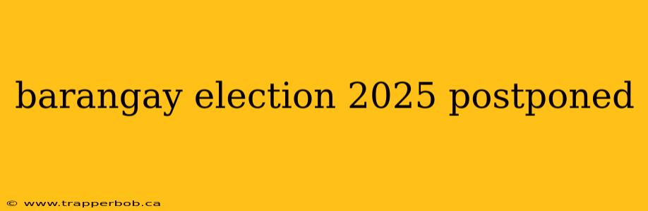 barangay election 2025 postponed