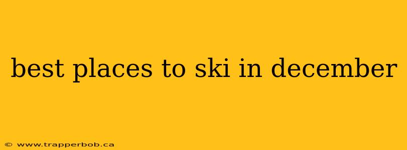 best places to ski in december