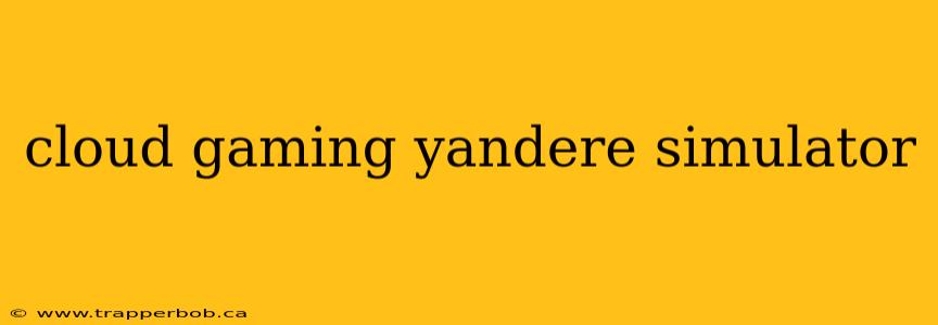 cloud gaming yandere simulator
