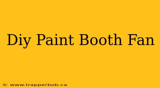Diy Paint Booth Fan