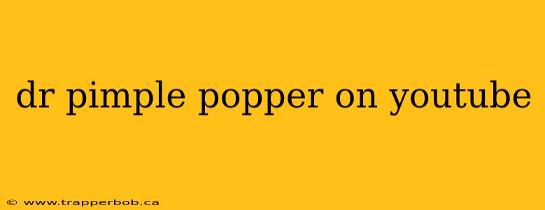 dr pimple popper on youtube