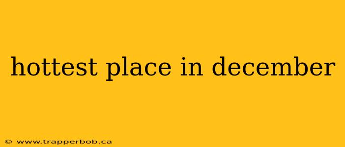 hottest place in december