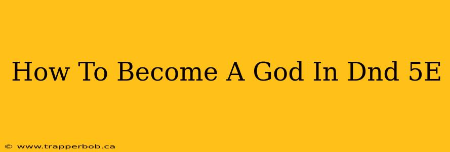 How To Become A God In Dnd 5E