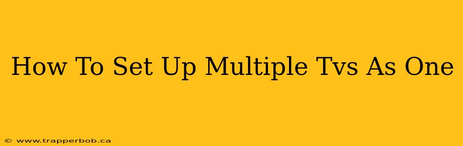 How To Set Up Multiple Tvs As One