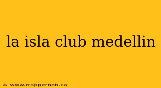 la isla club medellin