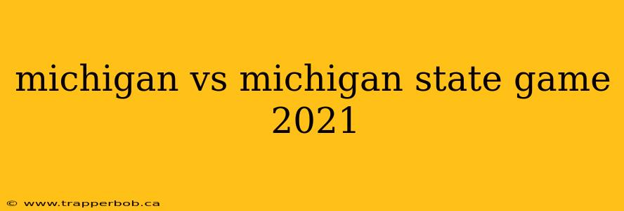 michigan vs michigan state game 2021
