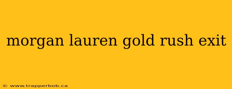 morgan lauren gold rush exit
