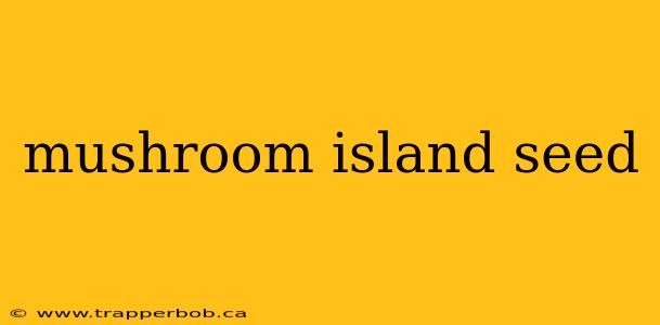 mushroom island seed