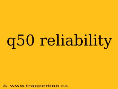 q50 reliability