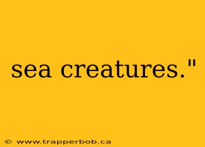sea creatures."