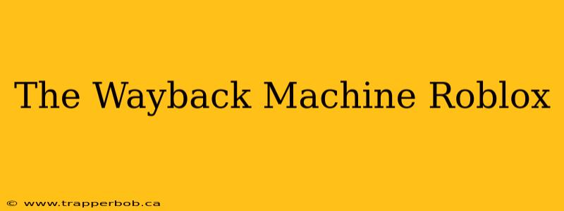 The Wayback Machine Roblox