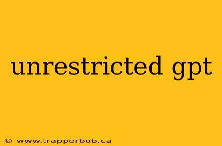 unrestricted gpt