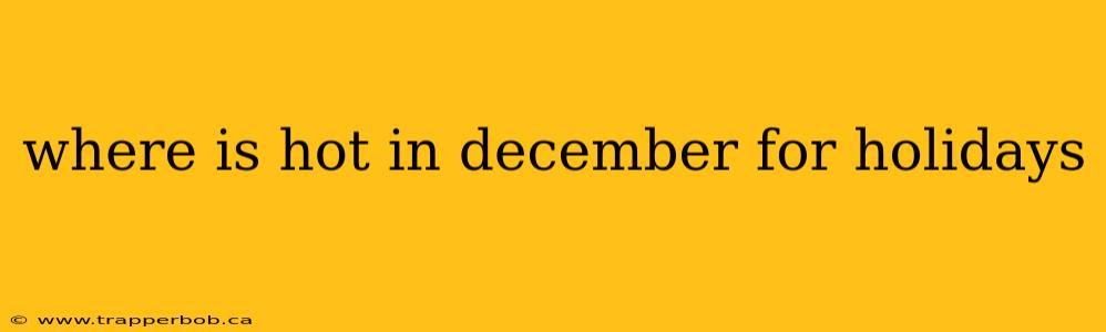 where is hot in december for holidays